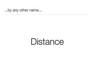 ...by any other name... Distance 
