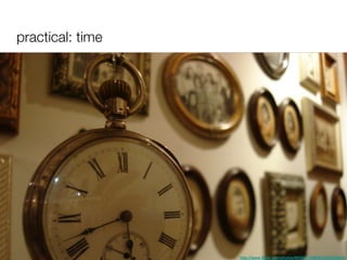 practical: time http://www.flickr.com/photos/66355718@N00/206950948 