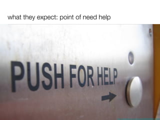 what they expect: point of need help http://www.flickr.com/photos/23586883@N00/91950886 