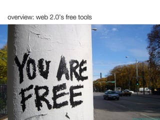 overview: web 2.0’s free tools http://www.flickr.com/photos/73207064@N00/279583606 
