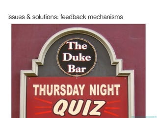 issues & solutions: feedback mechanisms http://www.flickr.com/photos/41143865@N00/305825056 