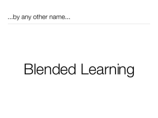 ...by any other name... Blended Learning 
