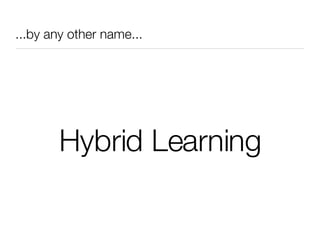 ...by any other name... Hybrid Learning 