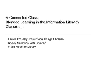 A Connected Class:  Blended Learning in the Information Literacy Classroom ,[object Object],[object Object],[object Object]