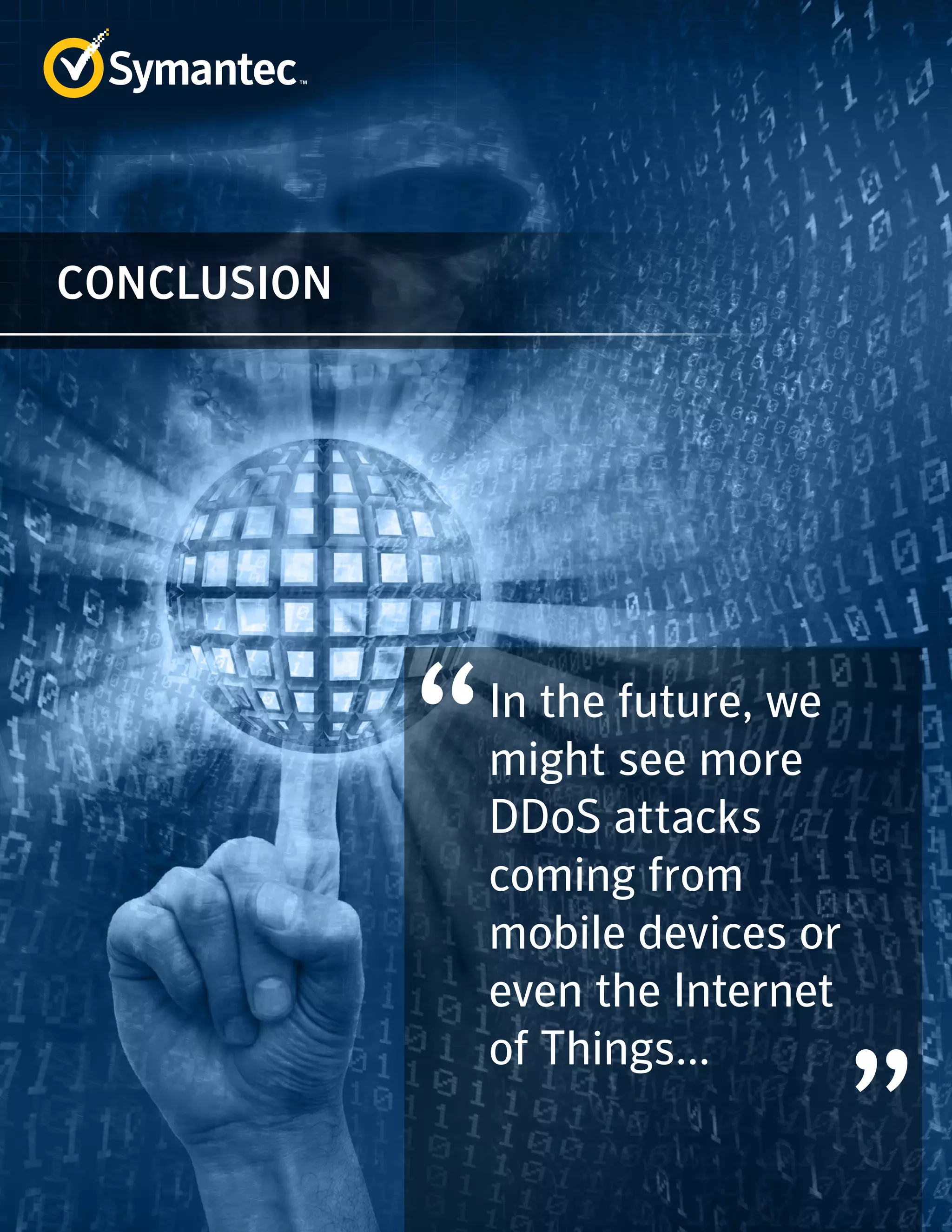 In the future, we 
might see more 
DDoS attacks 
coming from 
mobile devices or 
even the Internet 
of Things... 
CONCLUSION 
 