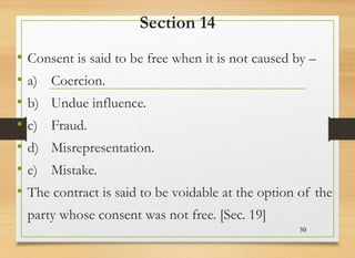 Section 14
• Consent is said to be free when it is not caused by –
• a) Coercion.
• b) Undue influence.
• c) Fraud.
• d) M...