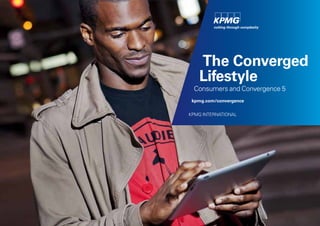 The Converged
Lifestyle
Consumers and Convergence 5
kpmg.com/convergence
KPMG INTERNATIONAL
 