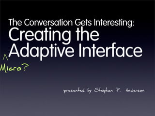 The Conversation Gets Interesting: Creating the Adaptive Interface