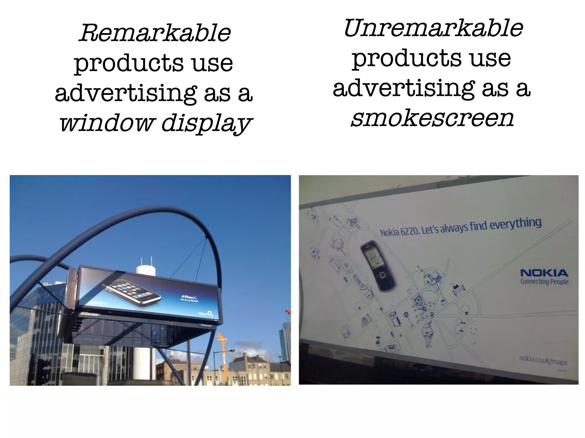 Remarkable  products use advertising as a  window display Unremarkable  products use advertising as a  smokescreen 