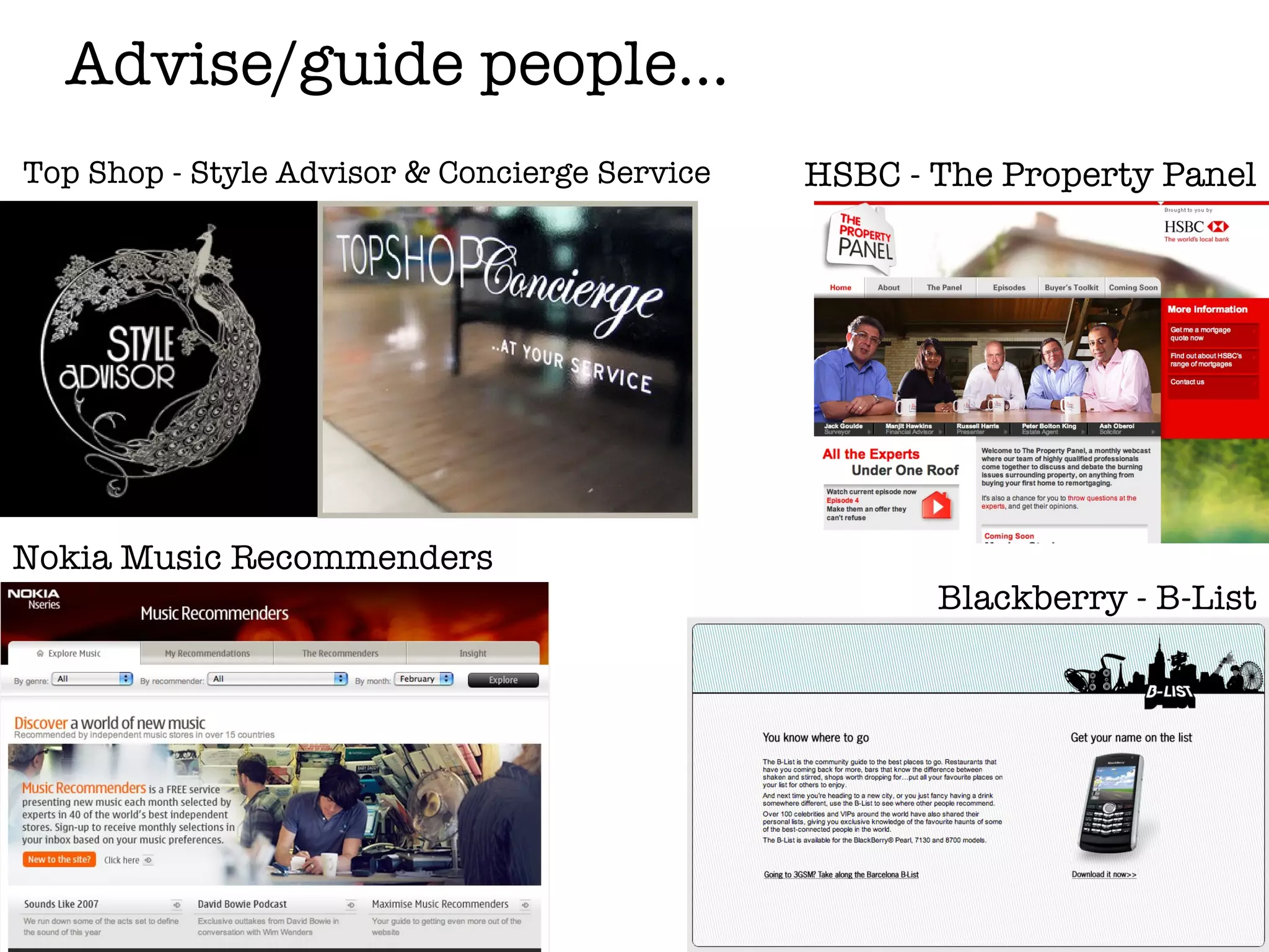 Advise/guide people… HSBC - The Property Panel Nokia Music Recommenders Blackberry - B-List Top Shop - Style Advisor & Concierge Service 