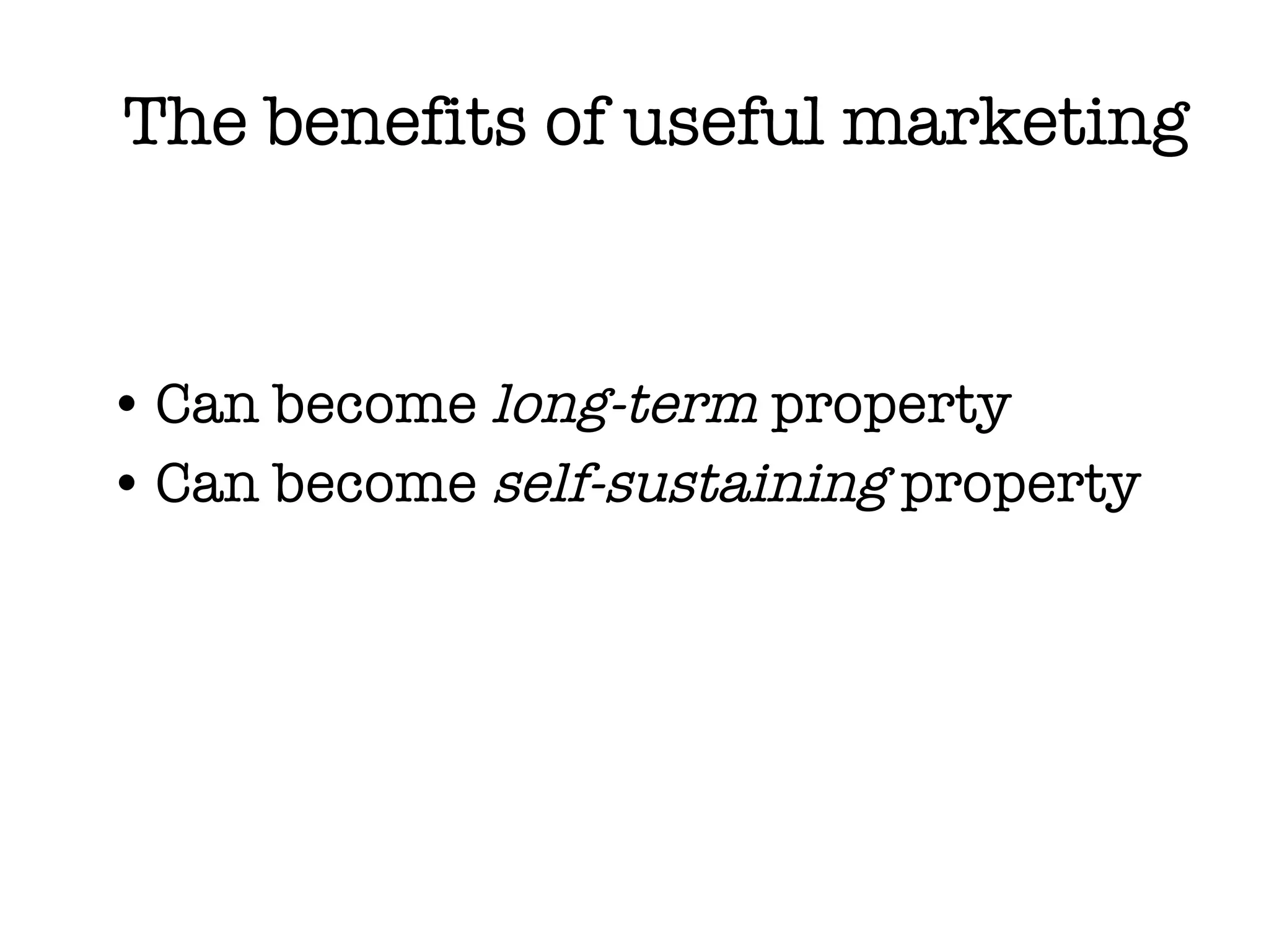 Can become  long-term  property  Can become  self-sustaining  property The benefits of useful marketing 