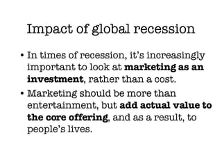 Impact of global recession <ul><li>In times of recession, it’s increasingly important to look at  marketing as an investme...