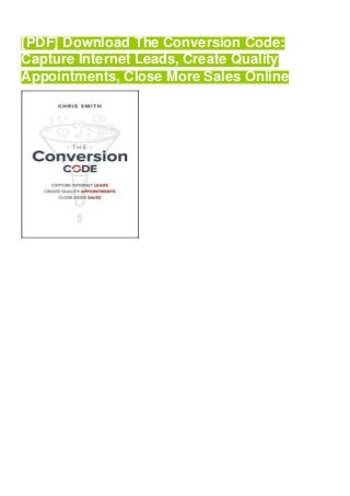[PDF] Download The Conversion Code:
Capture Internet Leads, Create Quality
Appointments, Close More Sales Online
 