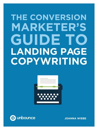 JOANNA WIEBE
THE CONVERSION
MARKETER’S
GUIDE TO
LANDING PAGE
COPYWRITING
 