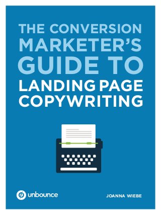JOANNA WIEBE
THE CONVERSION
MARKETER’S
GUIDE TO
LANDING PAGE
COPYWRITING
 