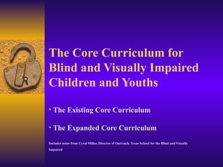 The Core Curriculum for Blind and Visually Impaired Children and Youths ,[object Object],[object Object],[object Object]