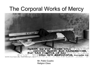 The Corporal Works of Mercy Mr. Pablo Cuadra Religion Class 