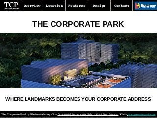 The Corporate Park by Bhairaav Group offers Commercial Properties for Sale in Vashi, Navi Mumbai. Visit : thecorporatepark.com
Overview Location Features Design Contact
WHERE LANDMARKS BECOMES YOUR CORPORATE ADDRESS
THE CORPORATE PARK
 