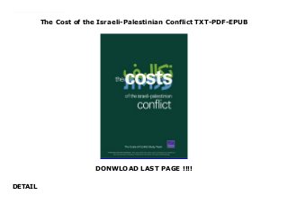 The Cost of the Israeli-Palestinian Conflict TXT-PDF-EPUB
DONWLOAD LAST PAGE !!!!
DETAIL
Top Review This study estimates the net costs and benefits if the long-standing conflict between Israelis and Palestinians follows its current trajectory over the next ten years, relative to five other possible trajectories that the conflict could take. The goal of the analysis is to give all parties comprehensive, reliable information about available choices and their expected costs and consequences.
 