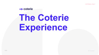 The Coterie
Experience
07/12/2022
INTERNAL ONLY
 