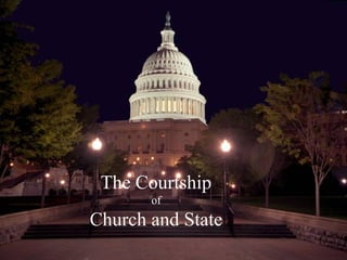 The Courtship
of
Church and State
 