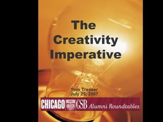 The  Creativity Imperative Tom Tresser July 25, 2007 