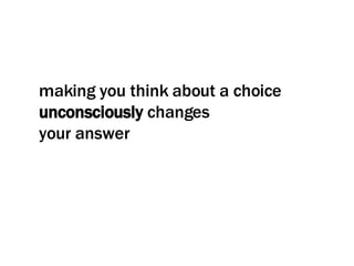 making you think about a choice  unconsciously  changes  your answer 
