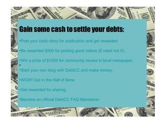 Found  <ul><li>Gain some cash to settle your debts: </li></ul><ul><li>Post your (sob) story for publication and get reward...