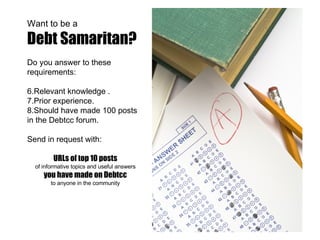 <ul><li>Want to be a  </li></ul><ul><li>Debt Samaritan? </li></ul><ul><li>Do you answer to these requirements: </li></ul><...