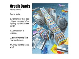 <ul><li>Credit Cards  issuing banks </li></ul><ul><li>Some facts: </li></ul><ul><li>Remember that free gift you received a...