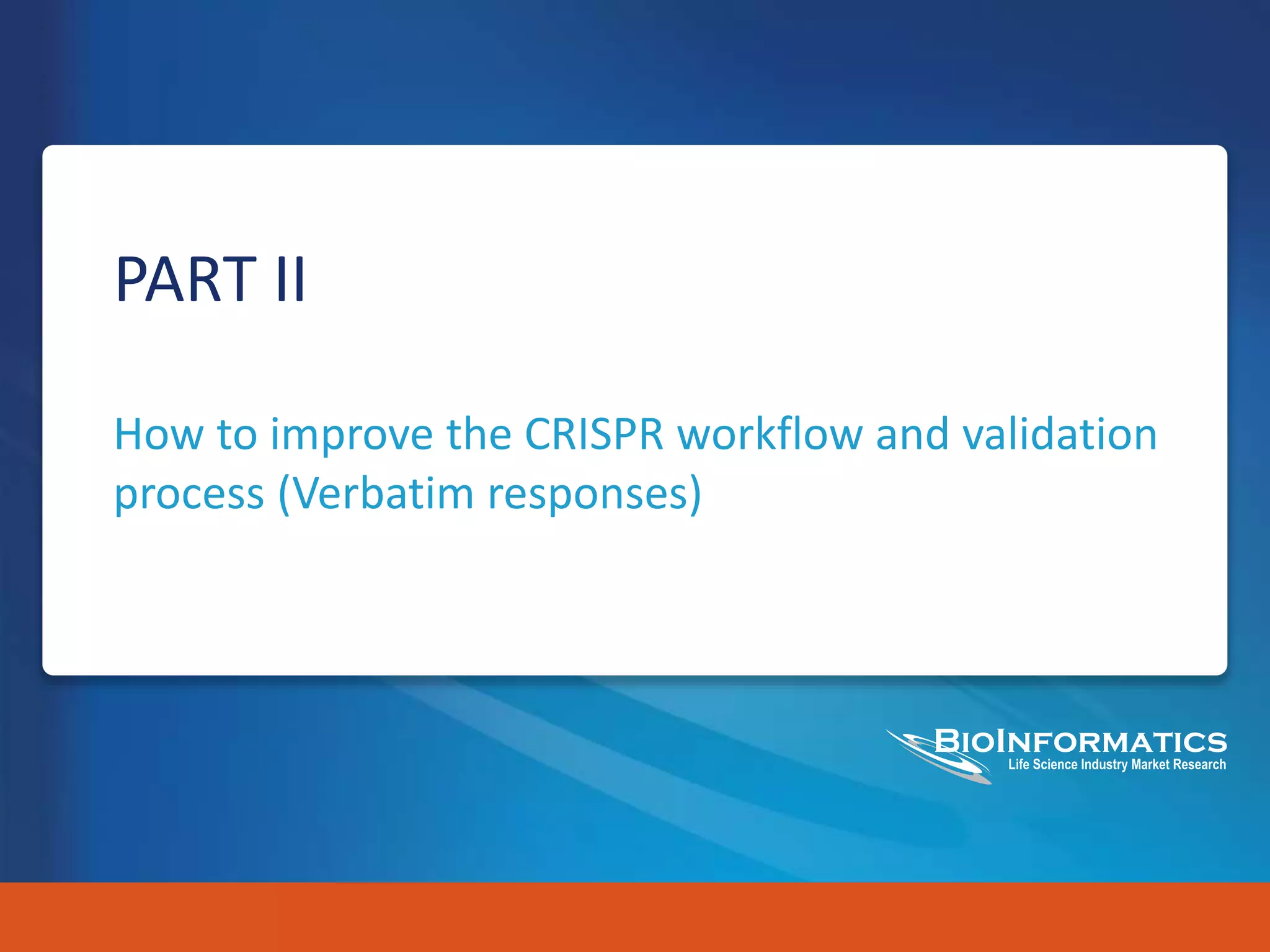 ©2015 BioInformatics LLC www.gene2drug.com 15
PART II
How to improve the CRISPR workflow and validation
process (Verbatim responses)
 