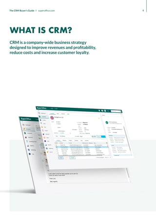 4
The CRM Buyer’s Guide I superoffice.com
CRM is a company-wide business strategy
designed to improve revenues and profitability,
reduce costs and increase customer loyalty.
WHAT IS CRM?
 