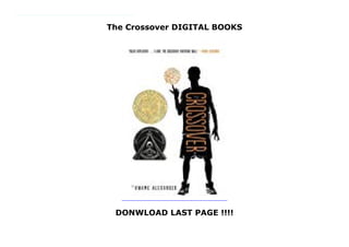 The Crossover DIGITAL BOOKS
DONWLOAD LAST PAGE !!!!
2015 Newbery Medal Winner 2015 Coretta Scott King Honor Award Winner"With a bolt of lightning on my kicks . . .The court is SIZZLING. My sweat is DRIZZLING. Stop all that quivering. Cuz tonight I’m delivering," announces dread-locked, 12-year old Josh Bell. He and his twin brother Jordan are awesome on the court. But Josh has more than basketball in his blood, he's got mad beats, too, that tell his family's story in verse, in this fast and furious middle grade novel of family and brotherhood from Kwame Alexander (He Said, She Said 2013). Josh and Jordan must come to grips with growing up on and off the court to realize breaking the rules comes at a terrible price, as their story's heart-stopping climax proves a game-changer for the entire family.
 