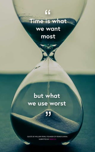Time is what
we want
most
“
”
but what
we use worst
QUOTE BY WILLIAM PENN, FOUNDER OF PENNSYLVANIA.
SUBMITTED BY REBECCA
 