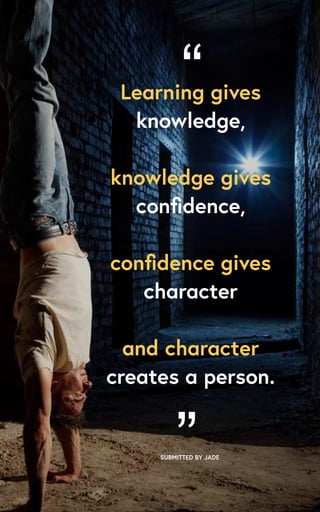 “
”SUBMITTED BY JADE
Learning gives
knowledge,
knowledge gives
confidence,
confidence gives
character
and character
creates a person.
 