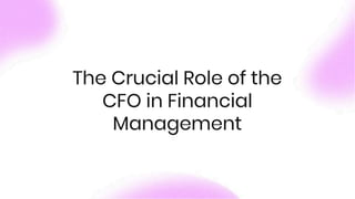 The Crucial Role of the
CFO in Financial
Management
 