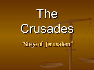The Crusades “ Siege of Jerusalem” 