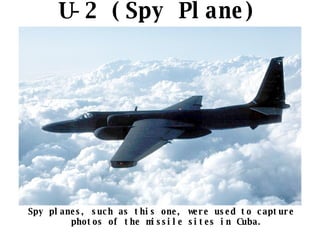 U-2 (Spy Plane) Spy planes, such as this one, were used to capture photos of the missile sites in Cuba. 