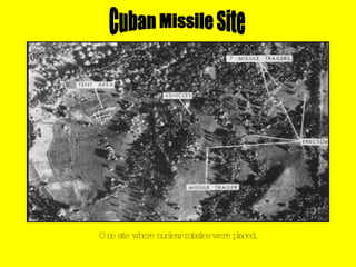 Cuban Missile Site One site where nuclear missiles were placed. 