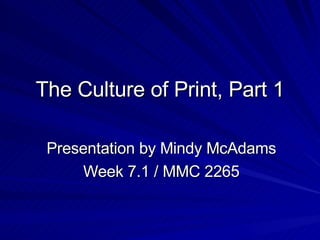 The Culture of Print, Part 1 Presentation by Mindy McAdams Week 7.1 / MMC 2265 