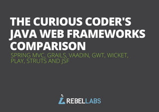 1All rights reserved. 2013 © ZeroTurnaround OÜ
SPRING MVC, GRAILS, VAADIN, GWT, WICKET,
PLAY, STRUTS AND JSF
THE CURIOUS CODER'S
JAVA WEB FRAMEWORKS
COMPARISON
 