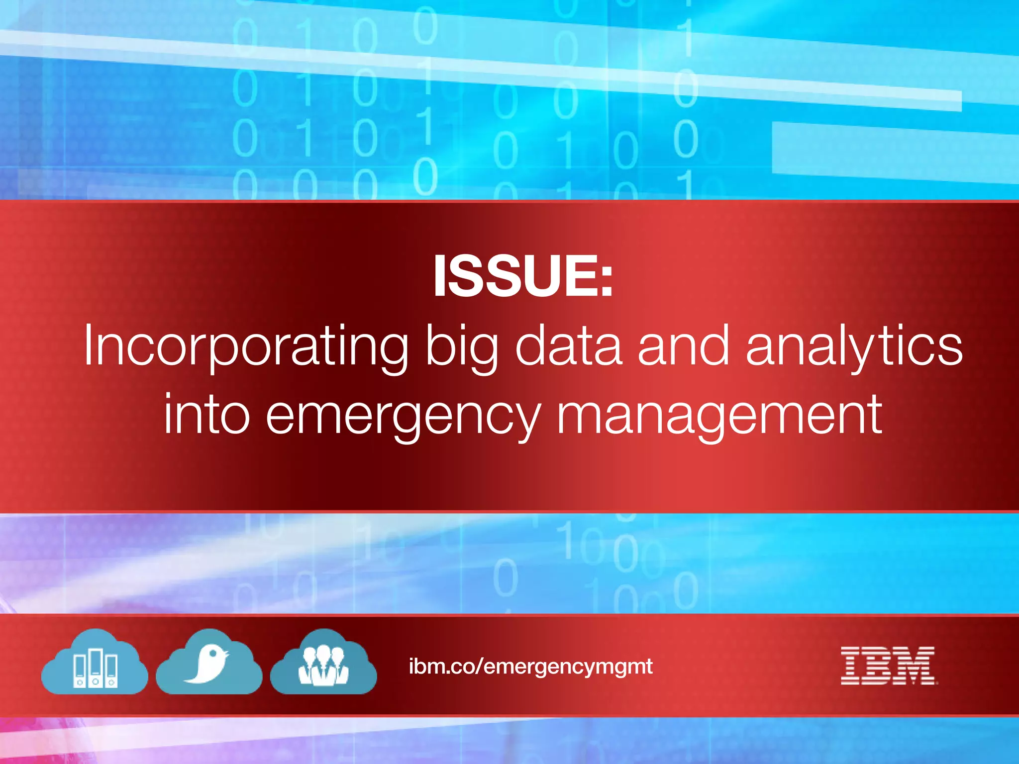 ISSUE:
Incorporating big data and analytics
into emergency management
ibm.co/emergencymgmt
 