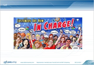 Lol




      www.softcomputing.com   Reproduction interdite sans l’accord écrit de Soft Computing   18/12/2012   19
 