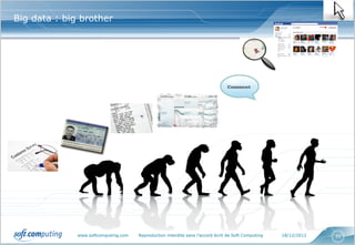 Big data : big brother




              www.softcomputing.com   Reproduction interdite sans l’accord écrit de Soft Computing   18/12/2012   31
 