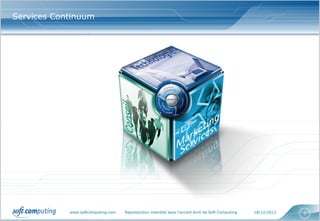 Services Continuum




            www.softcomputing.com   Reproduction interdite sans l’accord écrit de Soft Computing   18/12/2012   5
 