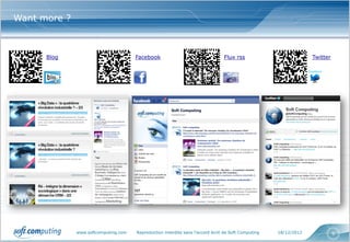 Want more ?



      Blog                            Facebook                                  Flux rss                          Twitter




              www.softcomputing.com   Reproduction interdite sans l’accord écrit de Soft Computing   18/12/2012             9
 