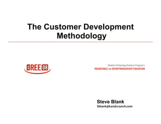 The Customer Development
      Methodology




               Steve Blank
               Sblank@kandsranch.com
                                       1
 