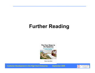 Further Reading




Customer Development in the High-Tech Enterprise   September 2008
                                                                    76
 