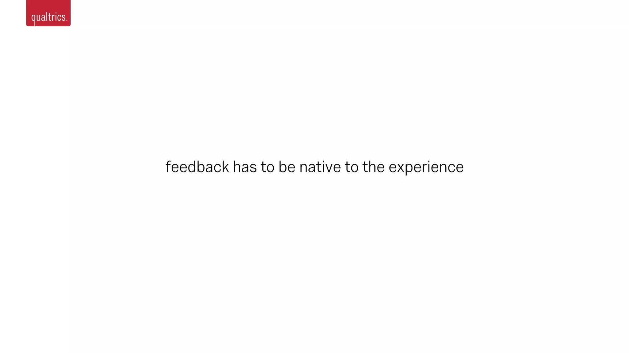 feedback has to be native to the experience
 