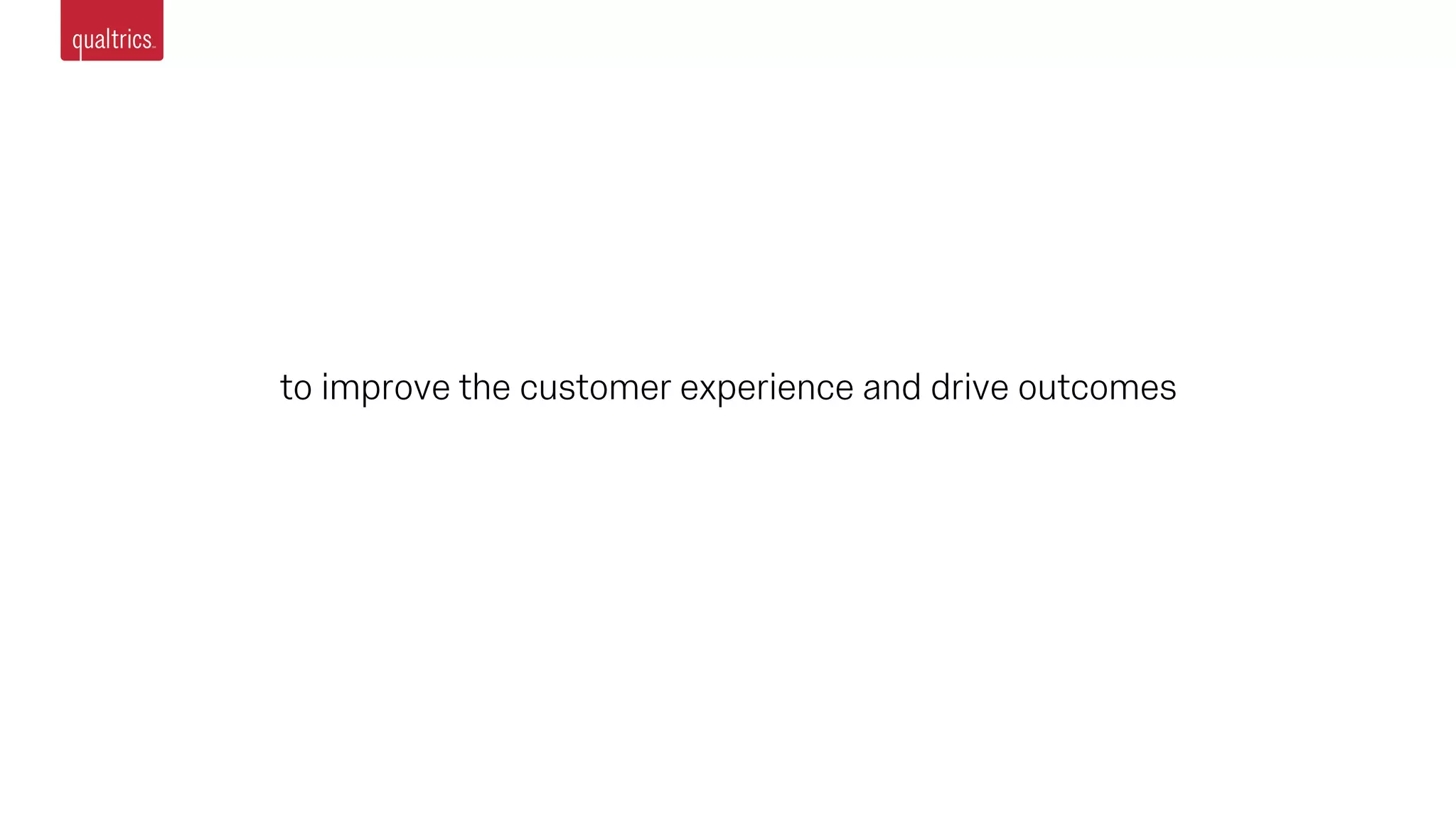 to improve the customer experience and drive outcomes
 